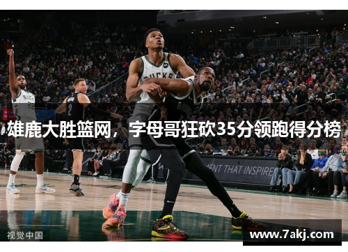 雄鹿大胜篮网，字母哥狂砍35分领跑得分榜