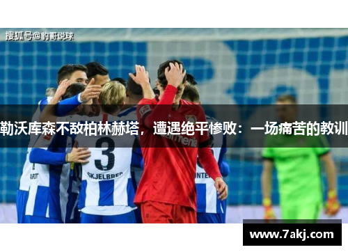勒沃库森不敌柏林赫塔，遭遇绝平惨败：一场痛苦的教训