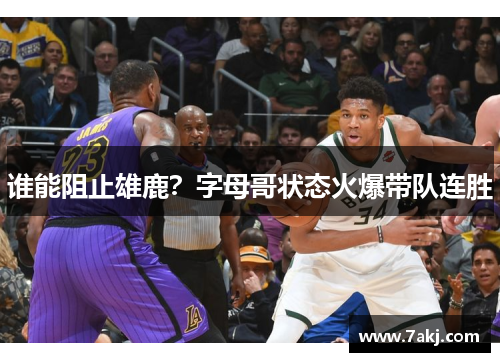 谁能阻止雄鹿？字母哥状态火爆带队连胜