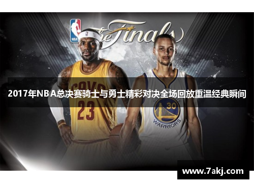 2017年NBA总决赛骑士与勇士精彩对决全场回放重温经典瞬间
