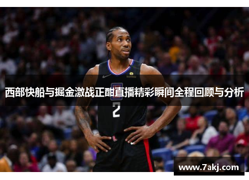 西部快船与掘金激战正酣直播精彩瞬间全程回顾与分析