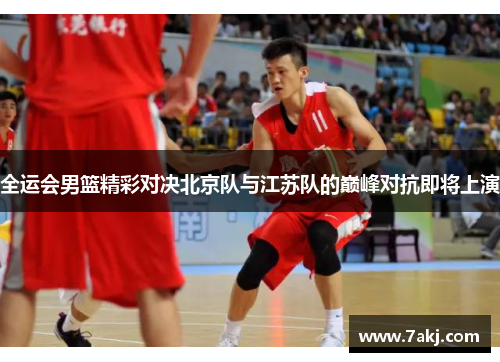 全运会男篮精彩对决北京队与江苏队的巅峰对抗即将上演